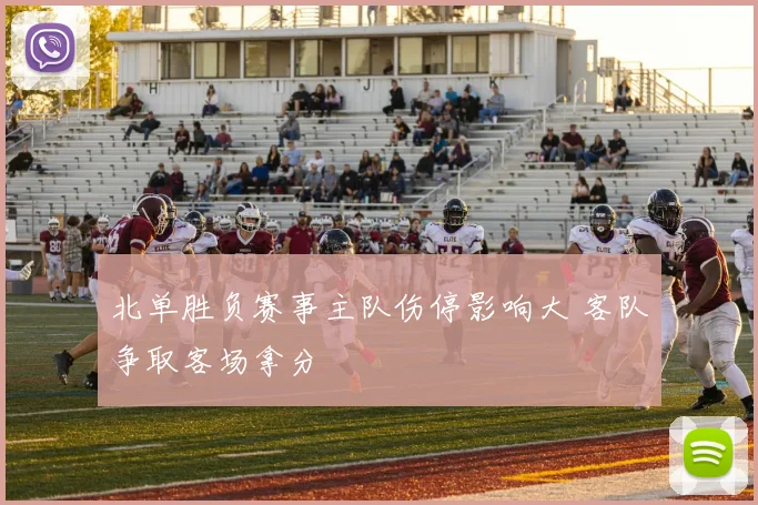 北单胜负赛事主队伤停影响大 客队争取客场拿分