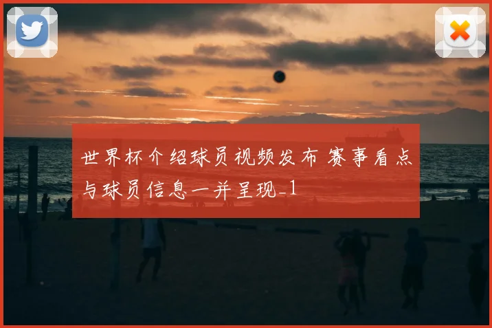 世界杯介绍球员视频发布 赛事看点与球员信息一并呈现_1